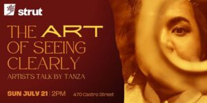 “The Art of Seeing Clearly” Artist Talk by TANZA – Community Events at Strut